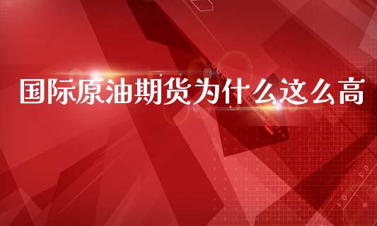 国际原油期货为什么这么高_https://www.lansai.wang_期货行情_第1张