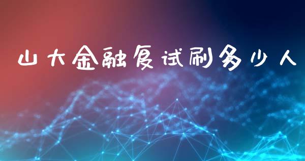 山大金融复试刷多少人_https://www.lansai.wang_期货行情_第1张