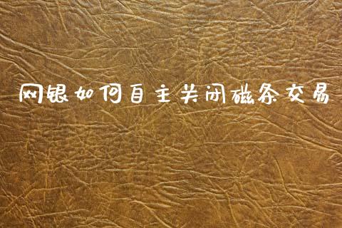 网银如何自主关闭磁条交易_https://www.lansai.wang_恒生指数_第1张