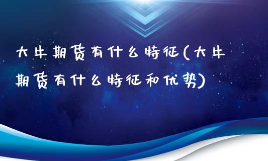 大牛期货有什么特征(大牛期货有什么特征和优势)_https://www.lansai.wang_恒生指数_第1张