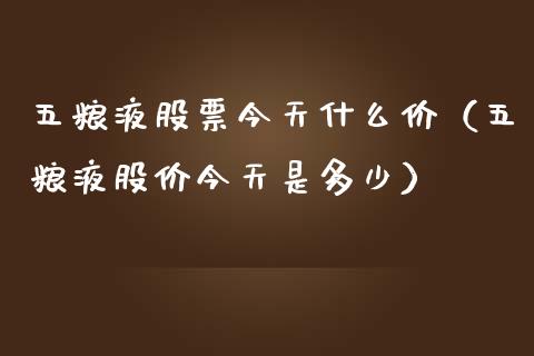 五粮液股票今天什么价（五粮液股价今天是多少）_https://www.lansai.wang_股票问答_第1张