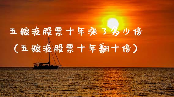 五粮液股票十年涨了多少倍（五粮液股票十年翻十倍）_https://www.lansai.wang_股票问答_第1张