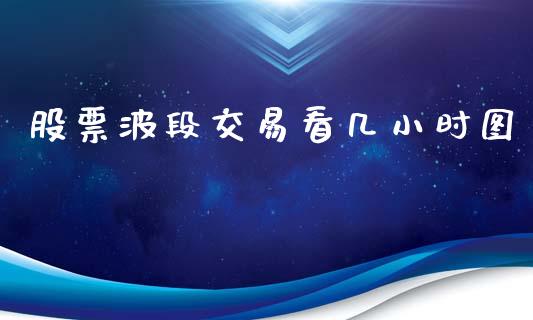 股票波段交易看几小时图_https://www.lansai.wang_期货行情_第1张