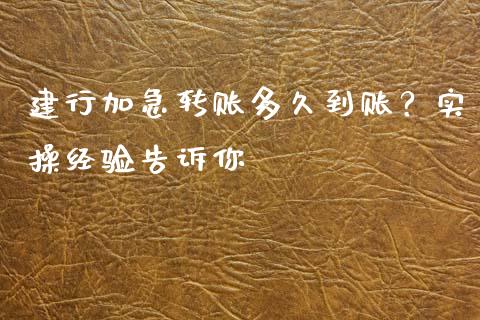 建行加急转账多久到账？实操经验告诉你_https://www.lansai.wang_理财百科_第1张