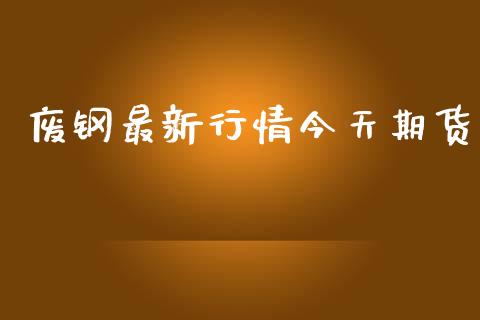 废钢最新行情今天期货_https://www.lansai.wang_期货学院_第1张