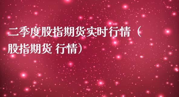 二季度股指期货实时行情（股指期货 行情）_https://www.lansai.wang_期货资讯_第1张