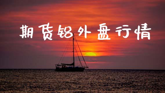 期货铝外盘行情_https://www.lansai.wang_股指期货_第1张