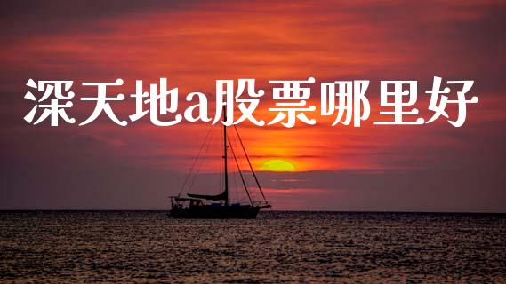 深天地a股票哪里好_https://www.lansai.wang_基金理财_第1张