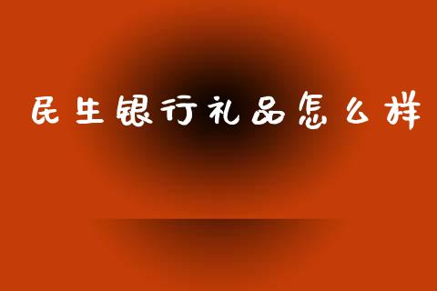 民生银行礼品怎么样_https://www.lansai.wang_股票知识_第1张