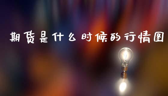 期货是什么时候的行情图_https://www.lansai.wang_未分类_第1张