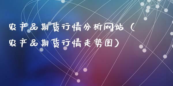 农产品期货行情分析网站（农产品期货行情走势图）_https://www.lansai.wang_恒生指数_第1张