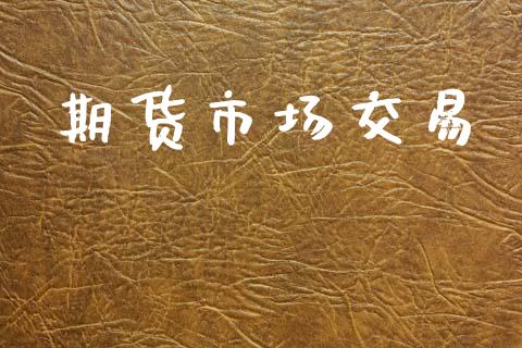 期货市场交易_https://www.lansai.wang_期货行情_第1张