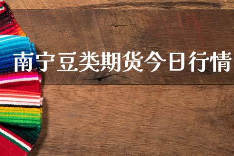 南宁豆类期货今日行情_https://www.lansai.wang_期货行情_第1张