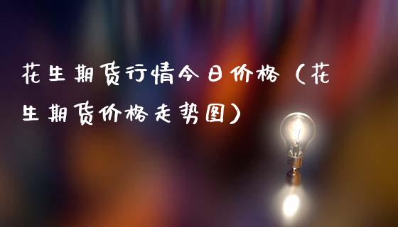 花生期货行情今日价格（花生期货价格走势图）_https://www.lansai.wang_恒生指数_第1张