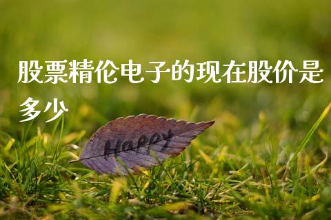 股票精伦电子的现在股价是多少_https://www.lansai.wang_期货资讯_第1张