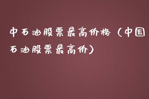 中石油股票最高价格（中国石油股票最高价）_https://www.lansai.wang_股票问答_第1张