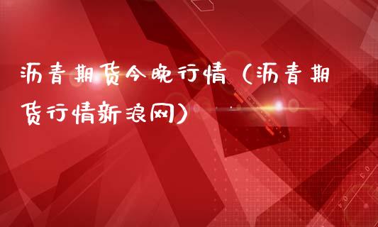 沥青期货今晚行情（沥青期货行情新浪网）_https://www.lansai.wang_期货资讯_第1张