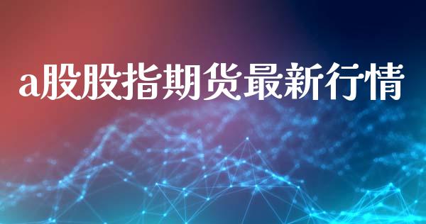a股股指期货最新行情_https://www.lansai.wang_恒生指数_第1张