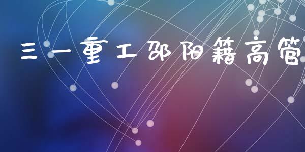 三一重工邵阳籍高管_https://www.lansai.wang_股票知识_第1张