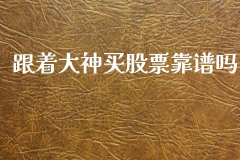 跟着大神买股票靠谱吗_https://www.lansai.wang_期货行情_第1张