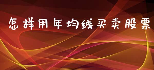 怎样用年均线买卖股票_https://www.lansai.wang_期货行情_第1张