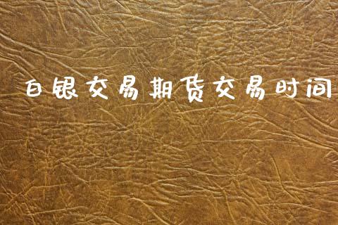 白银交易期货交易时间_https://www.lansai.wang_期货资讯_第1张