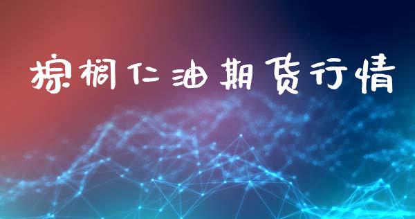 棕榈仁油期货行情_https://www.lansai.wang_期货资讯_第1张