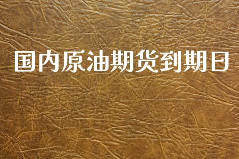 国内原油期货到期日_https://www.lansai.wang_期货资讯_第1张