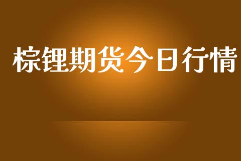 棕锂期货今日行情_https://www.lansai.wang_期货行情_第1张