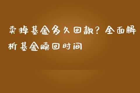 卖掉基金多久回款？全面解析基金赎回时间_https://www.lansai.wang_股指期货_第1张
