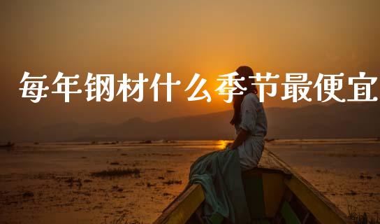 每年钢材什么季节最便宜_https://www.lansai.wang_股票知识_第1张