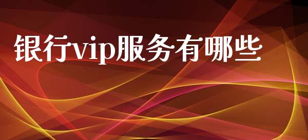 银行vip服务有哪些_https://www.lansai.wang_恒生指数_第1张