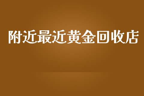 附近最近黄金回收店_https://www.lansai.wang_期货资讯_第1张