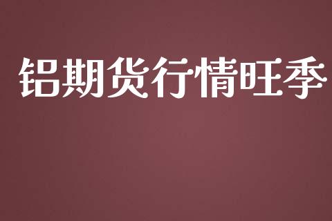 铝期货行情旺季_https://www.lansai.wang_期货行情_第1张