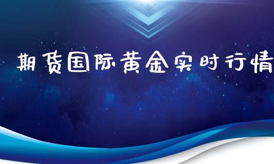 期货国际黄金实时行情_https://www.lansai.wang_恒生指数_第1张