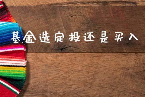 基金选定投还是买入_https://www.lansai.wang_未分类_第1张
