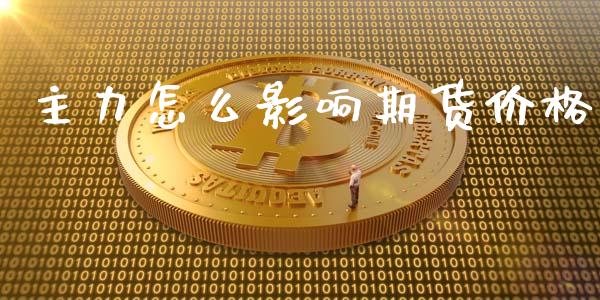 主力怎么影响期货价格_https://www.lansai.wang_基金理财_第1张