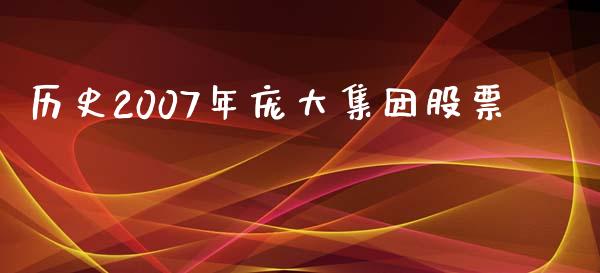 历史2007年庞大集团股票_https://www.lansai.wang_期货资讯_第1张