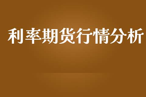 利率期货行情分析_https://www.lansai.wang_期货资讯_第1张
