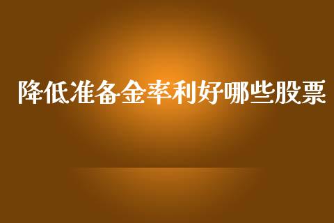 降低准备金率利好哪些股票_https://www.lansai.wang_期货行情_第1张