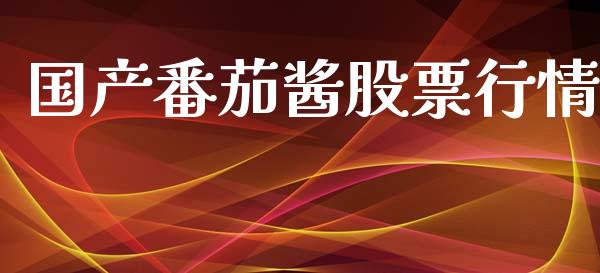 国产番茄酱股票行情_https://www.lansai.wang_股票知识_第1张