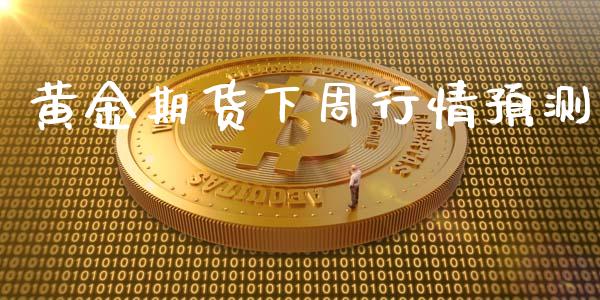 黄金期货下周行情预测_https://www.lansai.wang_期货资讯_第1张