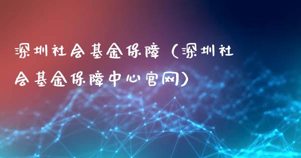 深圳社会基金保障（深圳社会基金保障中心官网）_https://www.lansai.wang_基金理财_第1张