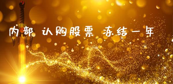 内部 认购股票 冻结一年_https://www.lansai.wang_基金理财_第1张