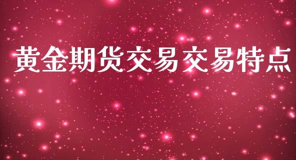 黄金期货交易交易特点_https://www.lansai.wang_期货品种_第1张