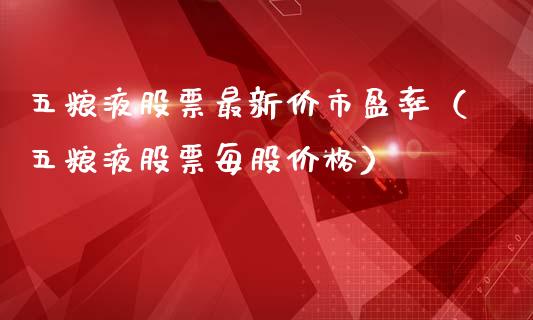 五粮液股票最新价市盈率（五粮液股票每股价格）_https://www.lansai.wang_股票问答_第1张