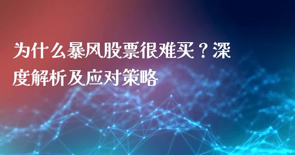 为什么暴风股票很难买？深度解析及应对策略_https://www.lansai.wang_期货行情_第1张