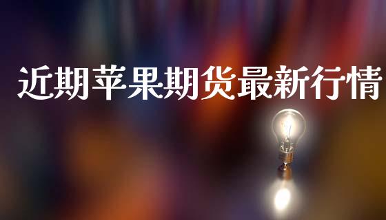 近期苹果期货最新行情_https://www.lansai.wang_期货资讯_第1张