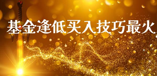 基金逢低买入技巧最火_https://www.lansai.wang_基金理财_第1张
