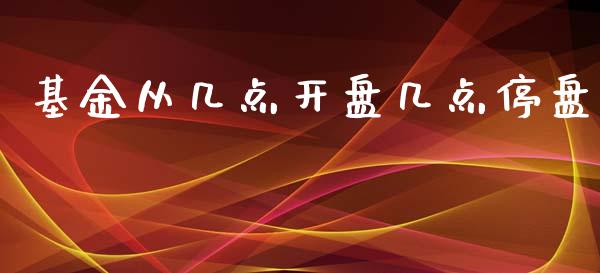 基金从几点开盘几点停盘_https://www.lansai.wang_理财百科_第1张